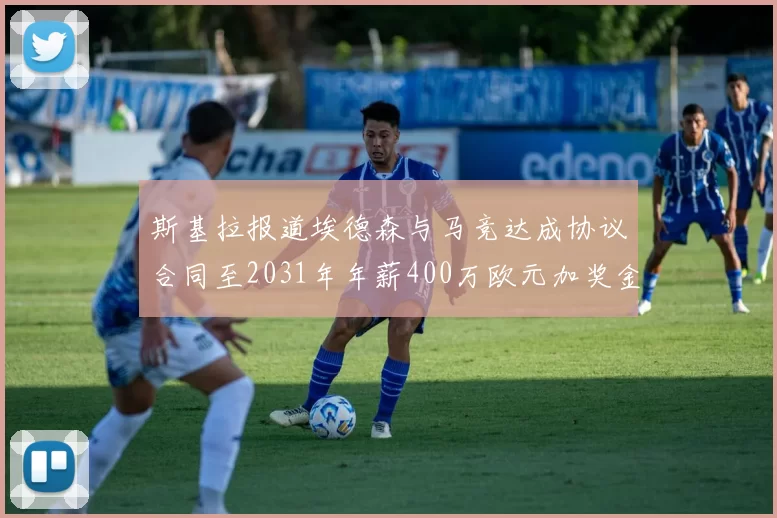 斯基拉报道埃德森与马竞达成协议合同至2031年年薪400万欧元加奖金